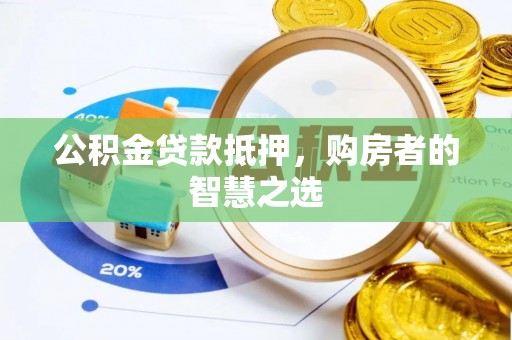 彭州公积金贷款抵押，购房者的智慧之选