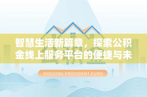 彭州智慧生活新篇章，探索公积金线上服务平台的便捷与未来