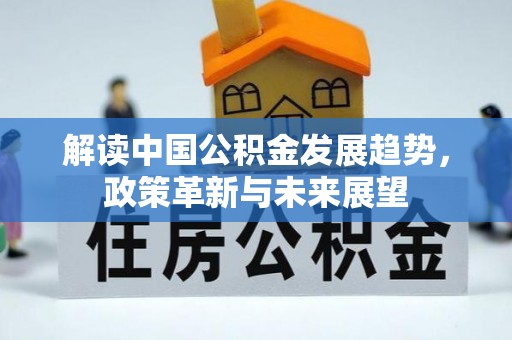 彭州解读中国公积金发展趋势，政策革新与未来展望