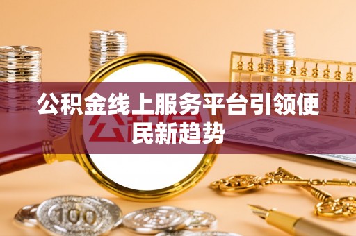 彭州公积金线上服务平台引领便民新趋势