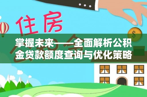 彭州掌握未来——全面解析公积金贷款额度查询与优化策略