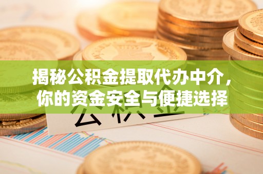 彭州揭秘公积金提取代办中介，你的资金安全与便捷选择