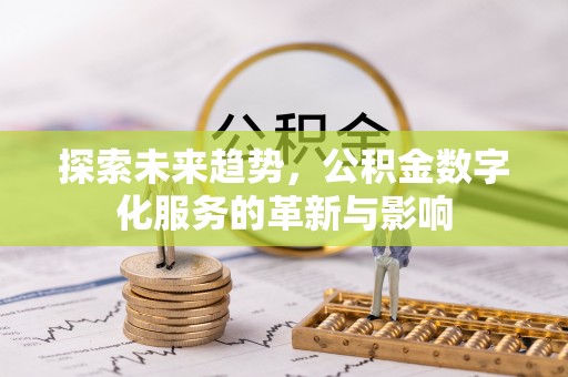 彭州探索未来趋势，公积金数字化服务的革新与影响