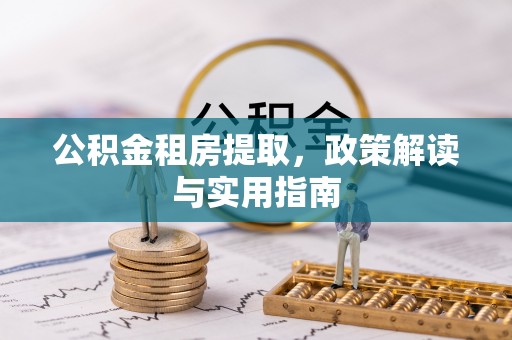 彭州公积金租房提取，政策解读与实用指南