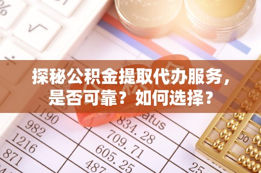 彭州探秘公积金提取代办服务，是否可靠？如何选择？