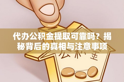 彭州代办公积金提取可靠吗？揭秘背后的真相与注意事项