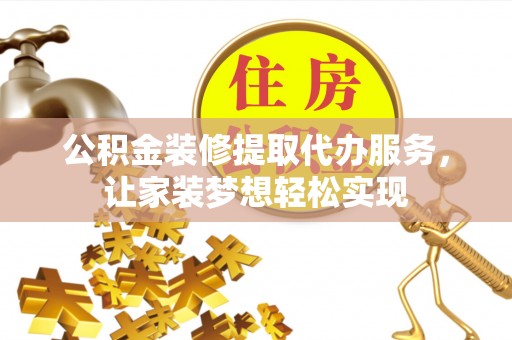 彭州公积金装修提取代办服务，让家装梦想轻松实现