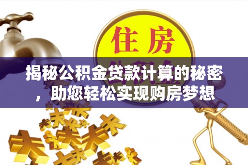 彭州揭秘公积金贷款计算的秘密，助您轻松实现购房梦想
