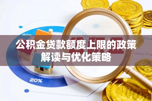 彭州公积金贷款额度上限的政策解读与优化策略
