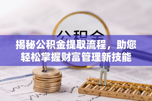 彭州揭秘公积金提取流程，助您轻松掌握财富管理新技能