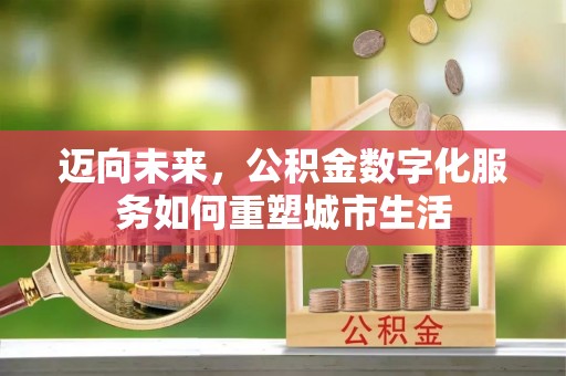 彭州迈向未来，公积金数字化服务如何重塑城市生活