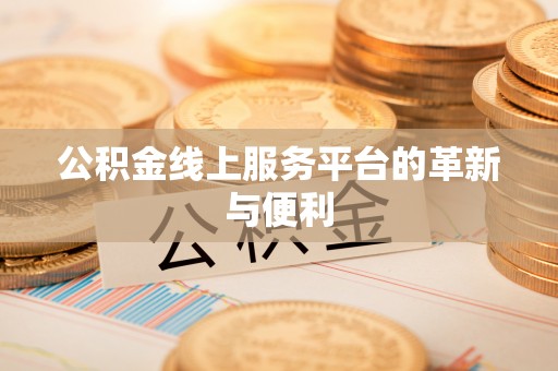 彭州公积金线上服务平台的革新与便利