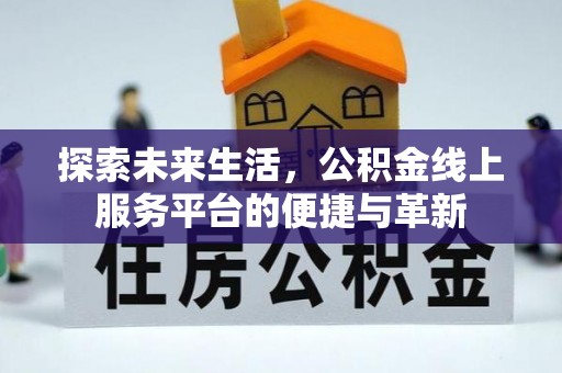 彭州探索未来生活，公积金线上服务平台的便捷与革新