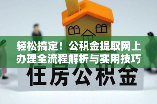 彭州轻松搞定！公积金提取网上办理全流程解析与实用技巧