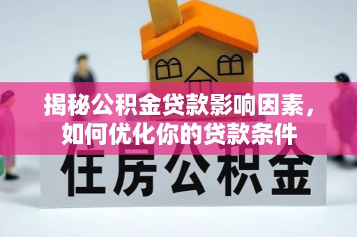 彭州揭秘公积金贷款影响因素，如何优化你的贷款条件