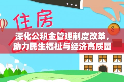 彭州深化公积金管理制度改革，助力民生福祉与经济高质量发展