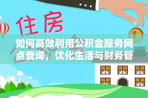 彭州如何高效利用公积金服务网点查询，优化生活与财务管理