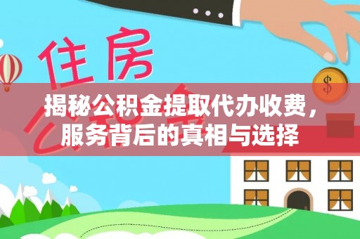 彭州揭秘公积金提取代办收费，服务背后的真相与选择