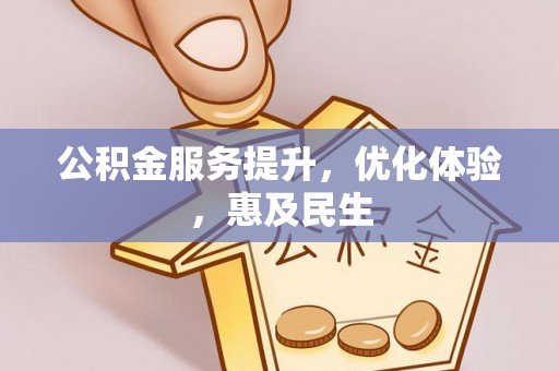 彭州公积金服务提升，优化体验，惠及民生