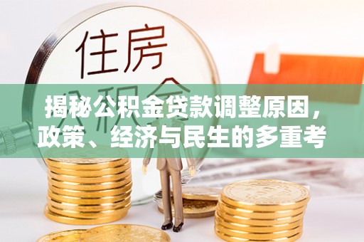 彭州揭秘公积金贷款调整原因，政策、经济与民生的多重考量