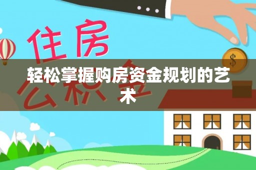 彭州轻松掌握购房资金规划的艺术
