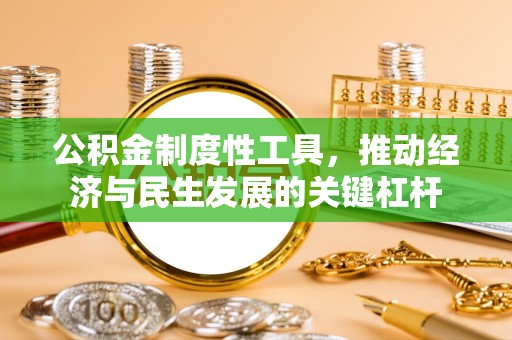 彭州公积金制度性工具，推动经济与民生发展的关键杠杆