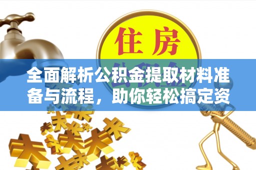彭州全面解析公积金提取材料准备与流程，助你轻松搞定资金提取