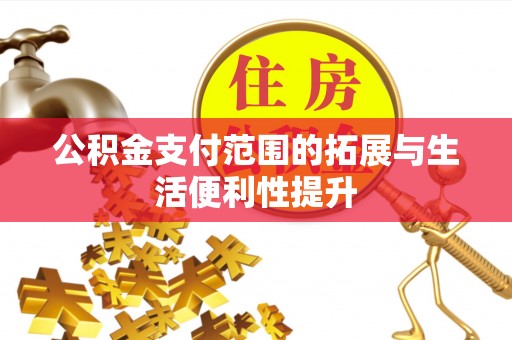 彭州公积金支付范围的拓展与生活便利性提升