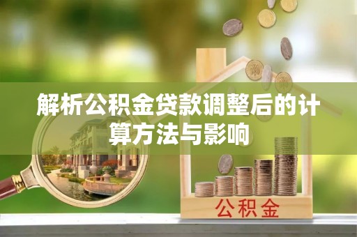 彭州解析公积金贷款调整后的计算方法与影响