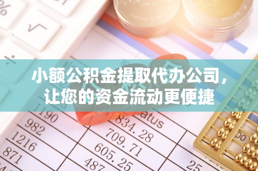 彭州小额公积金提取代办公司，让您的资金流动更便捷
