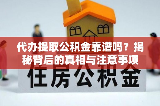 彭州代办提取公积金靠谱吗？揭秘背后的真相与注意事项