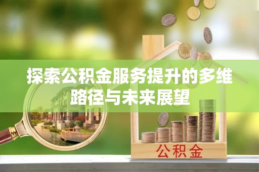 彭州探索公积金服务提升的多维路径与未来展望