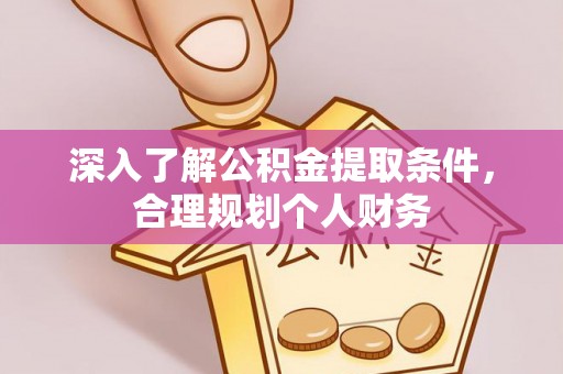 彭州深入了解公积金提取条件，合理规划个人财务