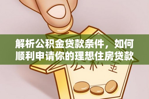 彭州解析公积金贷款条件，如何顺利申请你的理想住房贷款