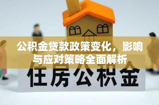 彭州公积金贷款政策变化，影响与应对策略全面解析
