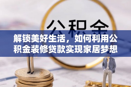 彭州解锁美好生活，如何利用公积金装修贷款实现家居梦想
