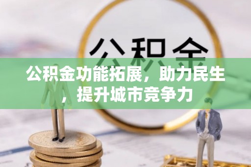彭州公积金功能拓展，助力民生，提升城市竞争力