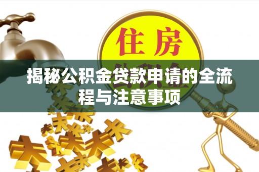 彭州揭秘公积金贷款申请的全流程与注意事项