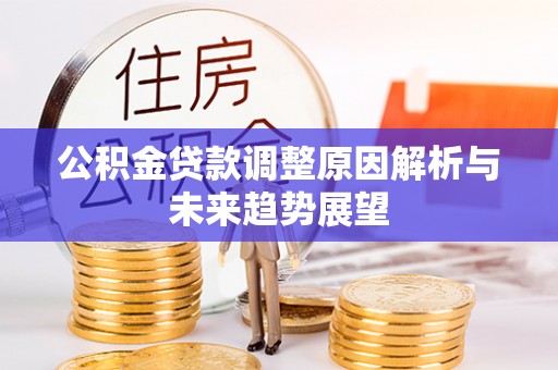 彭州公积金贷款调整原因解析与未来趋势展望