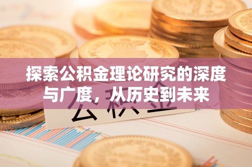 彭州探索公积金理论研究的深度与广度，从历史到未来
