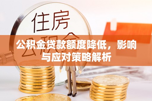 彭州公积金贷款额度降低，影响与应对策略解析