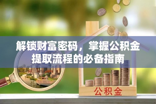 彭州解锁财富密码，掌握公积金提取流程的必备指南