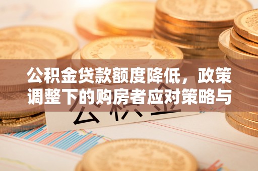 彭州公积金贷款额度降低，政策调整下的购房者应对策略与未来趋势