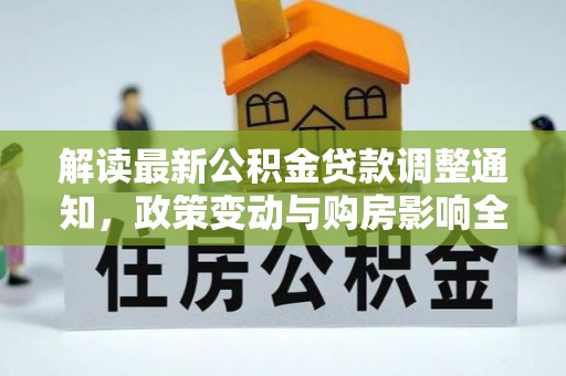 彭州解读最新公积金贷款调整通知，政策变动与购房影响全解析