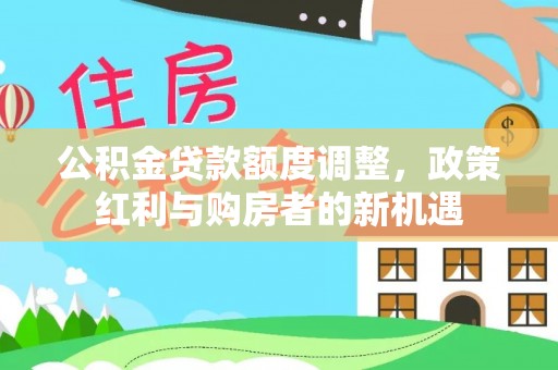彭州公积金贷款额度调整，政策红利与购房者的新机遇