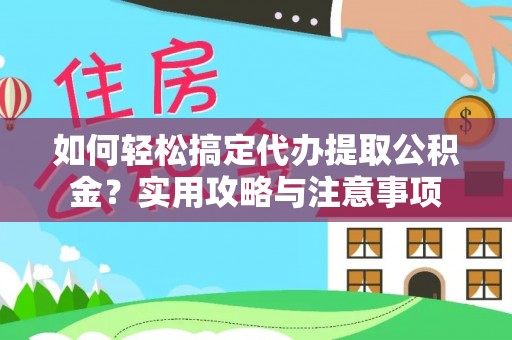 彭州如何轻松搞定代办提取公积金？实用攻略与注意事项