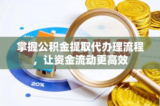 彭州掌握公积金提取代办理流程，让资金流动更高效