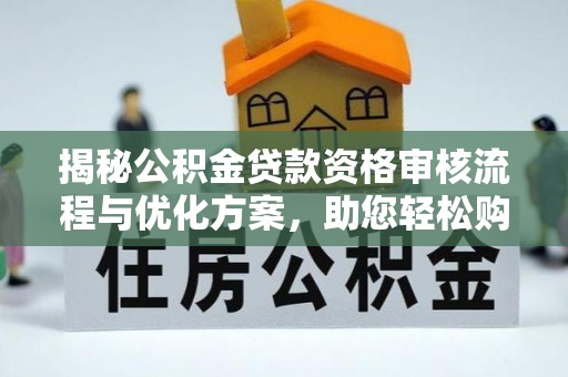 彭州揭秘公积金贷款资格审核流程与优化方案，助您轻松购房