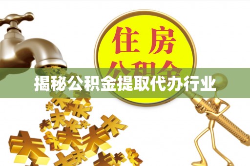 彭州揭秘公积金提取代办行业