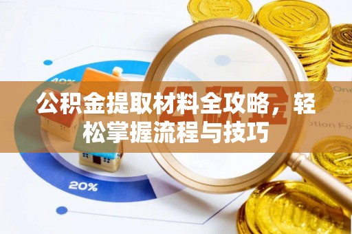 彭州公积金提取材料全攻略，轻松掌握流程与技巧